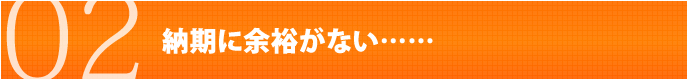 納期に余裕がない……